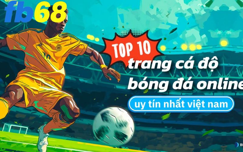 Điểm danh top 10 trang cá cược bóng đá uy tín tại Việt Nam